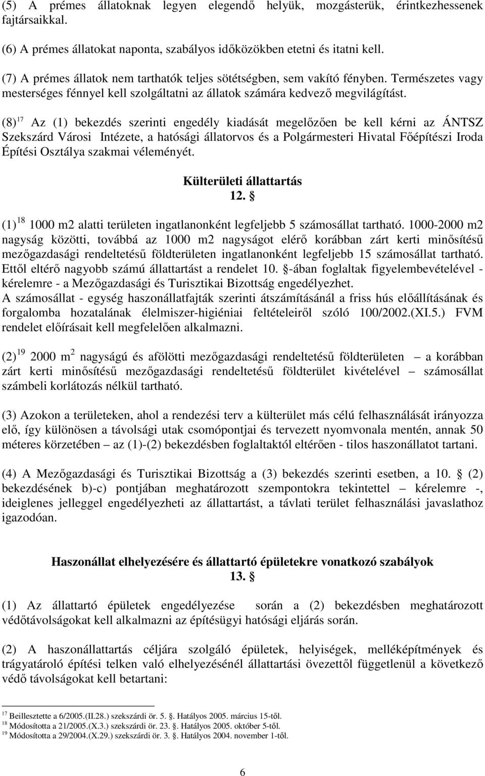 (8) 17 Az (1) bekezdés szerinti engedély kiadását megelızıen be kell kérni az ÁNTSZ Szekszárd Városi Intézete, a hatósági állatorvos és a Polgármesteri Hivatal Fıépítészi Iroda Építési Osztálya