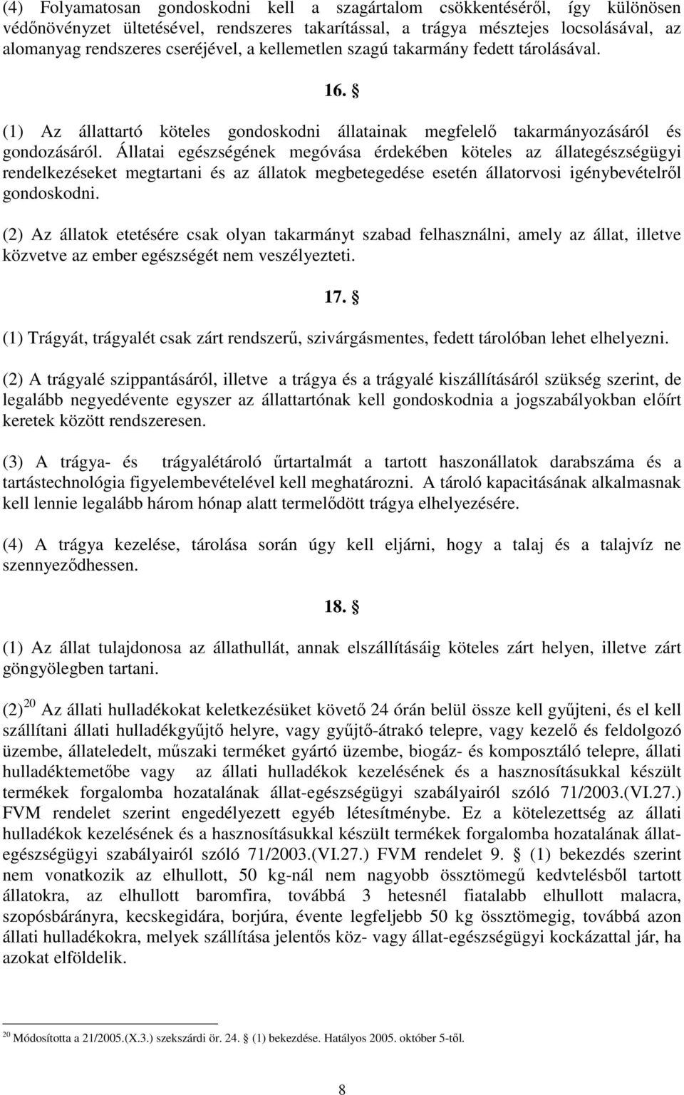 Állatai egészségének megóvása érdekében köteles az állategészségügyi rendelkezéseket megtartani és az állatok megbetegedése esetén állatorvosi igénybevételrıl gondoskodni.