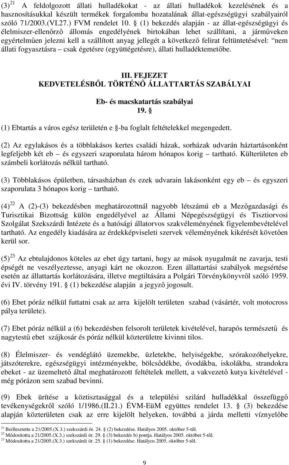 (1) bekezdés alapján - az állat-egészségügyi és élelmiszer-ellenırzı állomás engedélyének birtokában lehet szállítani, a jármőveken egyértelmően jelezni kell a szállított anyag jellegét a következı