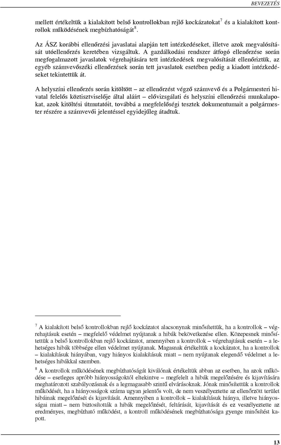 A gazdálkodási rendszer átfogó ellenőrzése során megfogalmazott javaslatok végrehajtására tett intézkedések megvalósítását ellenőriztük, az egyéb számvevőszéki ellenőrzések során tett javaslatok