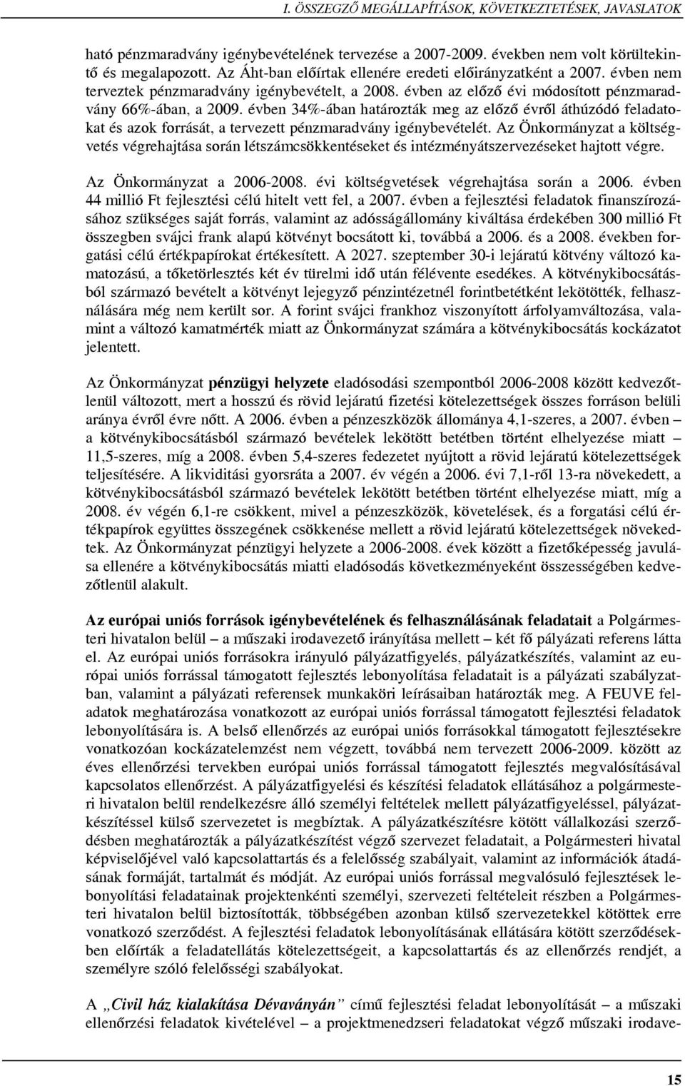 évben 34%-ában határozták meg az előző évről áthúzódó feladatokat és azok forrását, a tervezett pénzmaradvány igénybevételét.