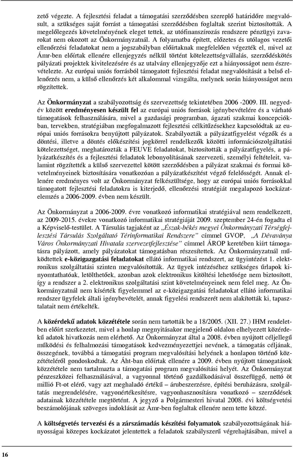 A folyamatba épített, előzetes és utólagos vezetői ellenőrzési feladatokat nem a jogszabályban előírtaknak megfelelően végezték el, mivel az Ámr-ben előírtak ellenére ellenjegyzés nélkül történt