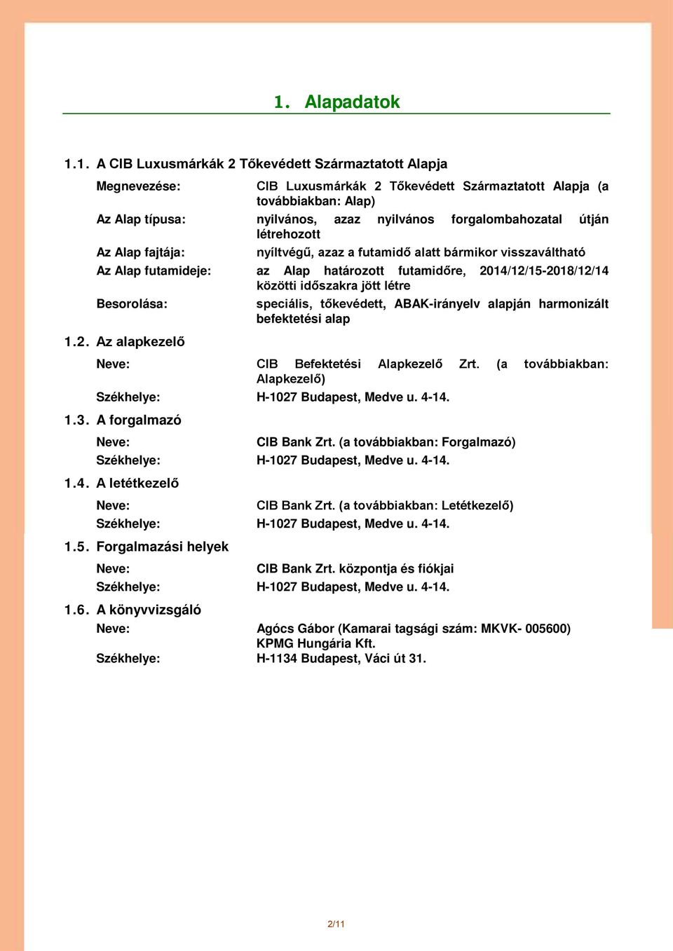 alapján harmonizált befektetési alap 1.2. Az alapkezelő Neve: CIB Befektetési kezelő Zrt. (a továbbiakban: kezelő) Székhelye: H-1027 Budapest, Medve u. 4-14. 1.3. A forgalmazó Neve: CIB Bank Zrt.