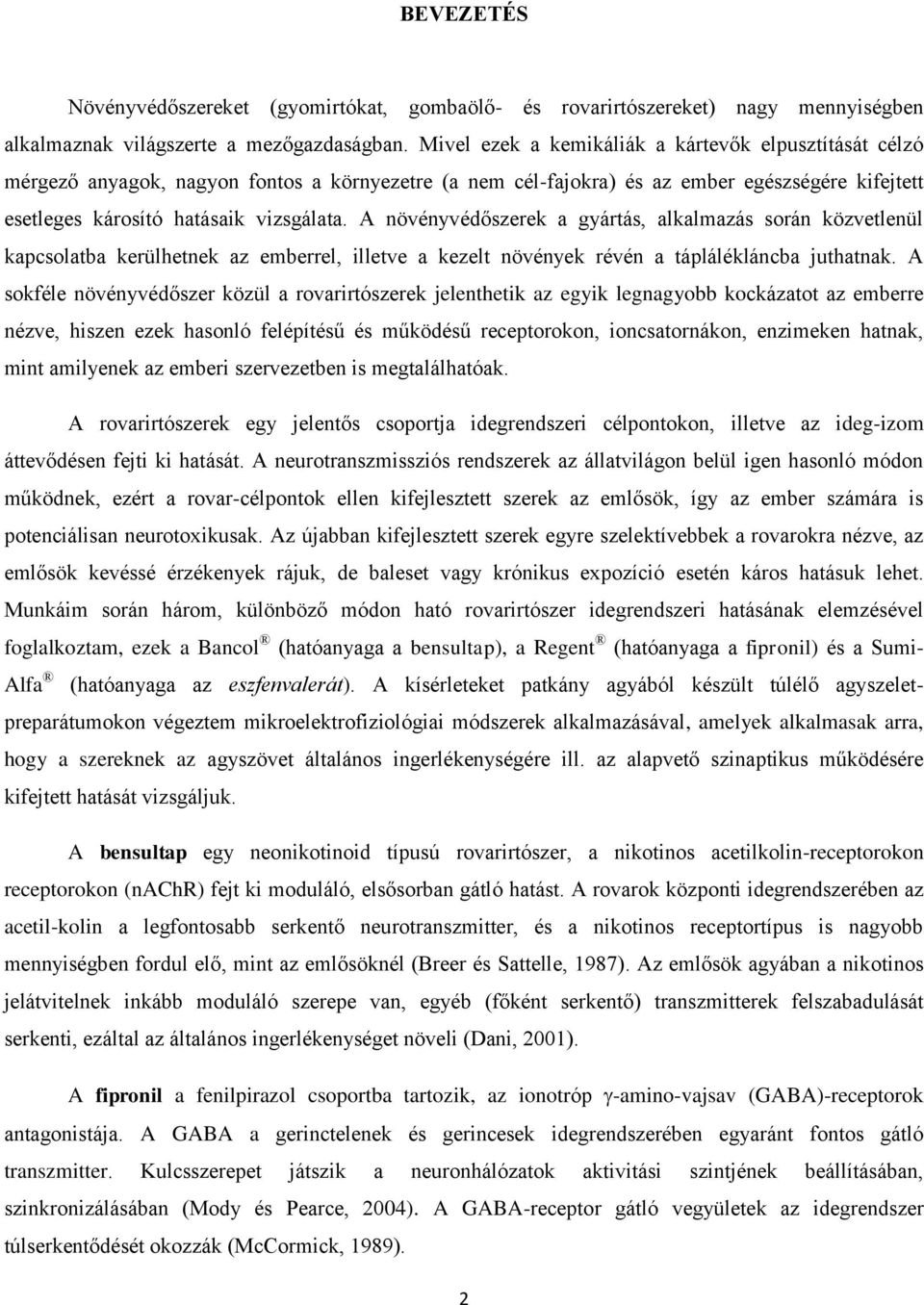 A növényvédőszerek a gyártás, alkalmazás során közvetlenül kapcsolatba kerülhetnek az emberrel, illetve a kezelt növények révén a táplálékláncba juthatnak.