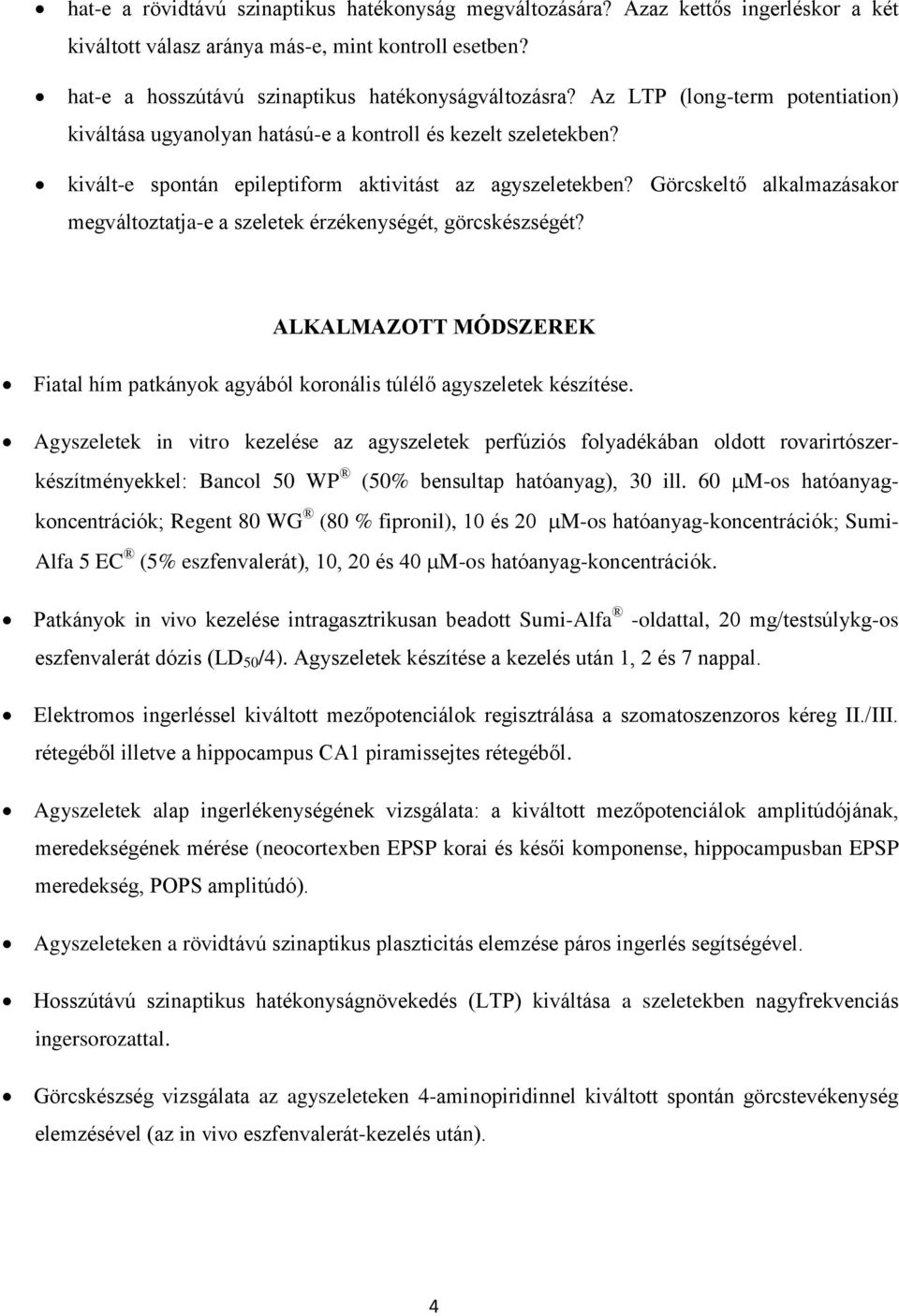 Görcskeltő alkalmazásakor megváltoztatja-e a szeletek érzékenységét, görcskészségét? ALKALMAZOTT MÓDSZEREK Fiatal hím patkányok agyából koronális túlélő agyszeletek készítése.