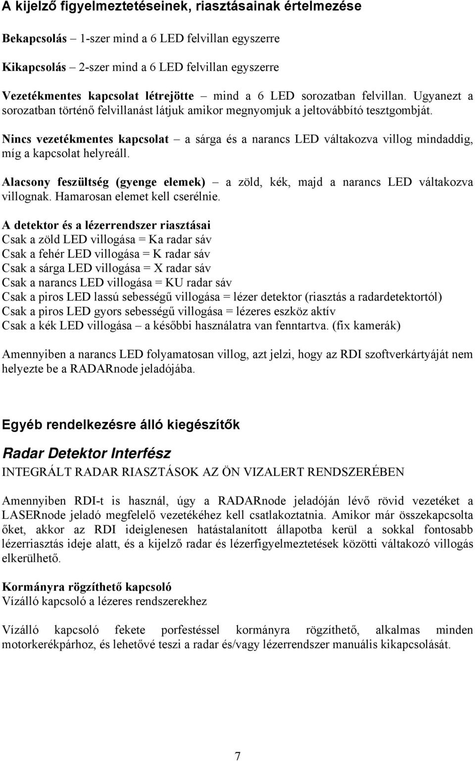 Nincs vezetékmentes kapcsolat a sárga és a narancs LED váltakozva villog mindaddig, míg a kapcsolat helyreáll. Alacsony feszültség (gyenge elemek) a zöld, kék, majd a narancs LED váltakozva villognak.