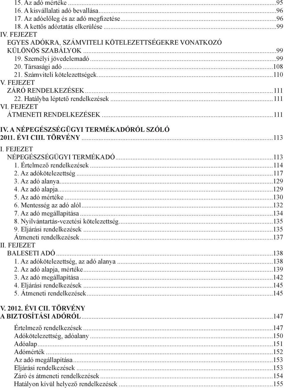 FEJEZET ZÁRÓ RENDELKEZÉSEK...111 22. Hatályba léptet rendelkezések...111 V ÁTMENETI RENDELKEZÉSEK...111 IV. A NÉPEGÉSZSÉGÜGYI TERMÉKADÓRÓL SZÓLÓ 2011. ÉVI CIII. TÖRVÉNY...113 NÉPEGÉSZSÉGÜGYI TERMÉKADÓ.