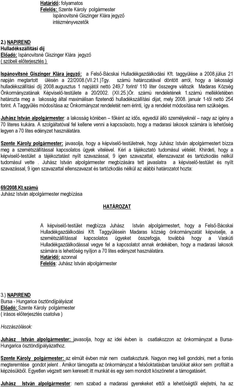 július 21 napján megtartott ülésén a 22/2008.(VII.21.)Tgy. számú határozatával döntött arról, hogy a lakossági hulladékszállítási díj 2008.