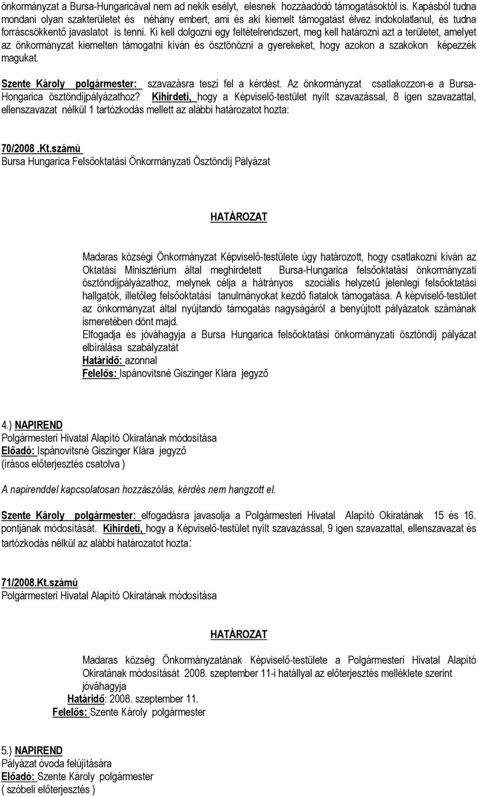 Ki kell dolgozni egy feltételrendszert, meg kell határozni azt a területet, amelyet az önkormányzat kiemelten támogatni kíván és ösztönözni a gyerekeket, hogy azokon a szakokon képezzék magukat.