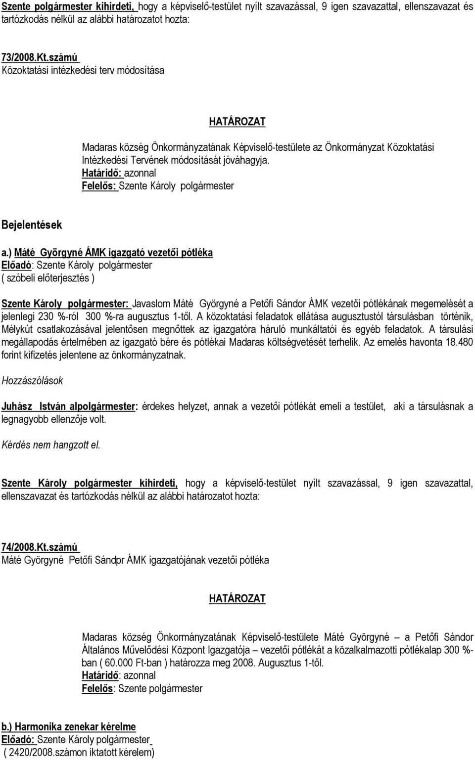 ) Máté Györgyné ÁMK igazgató vezetői pótléka ( szóbeli előterjesztés ) Szente Károly polgármester: Javaslom Máté Györgyné a Petőfi Sándor ÁMK vezetői pótlékának megemelését a jelenlegi 230 %-ról 300