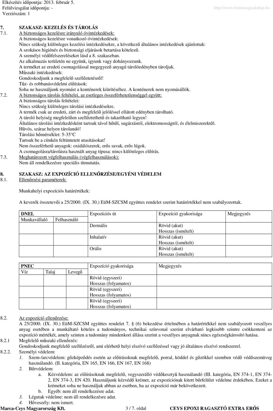szokásos higiénés és biztonsági eljárások betartása kötelező. A személyi védőfelszereléseket lásd a 8. szakaszban. Az alkalmazás területén ne együnk, igyunk vagy dohányozzunk.