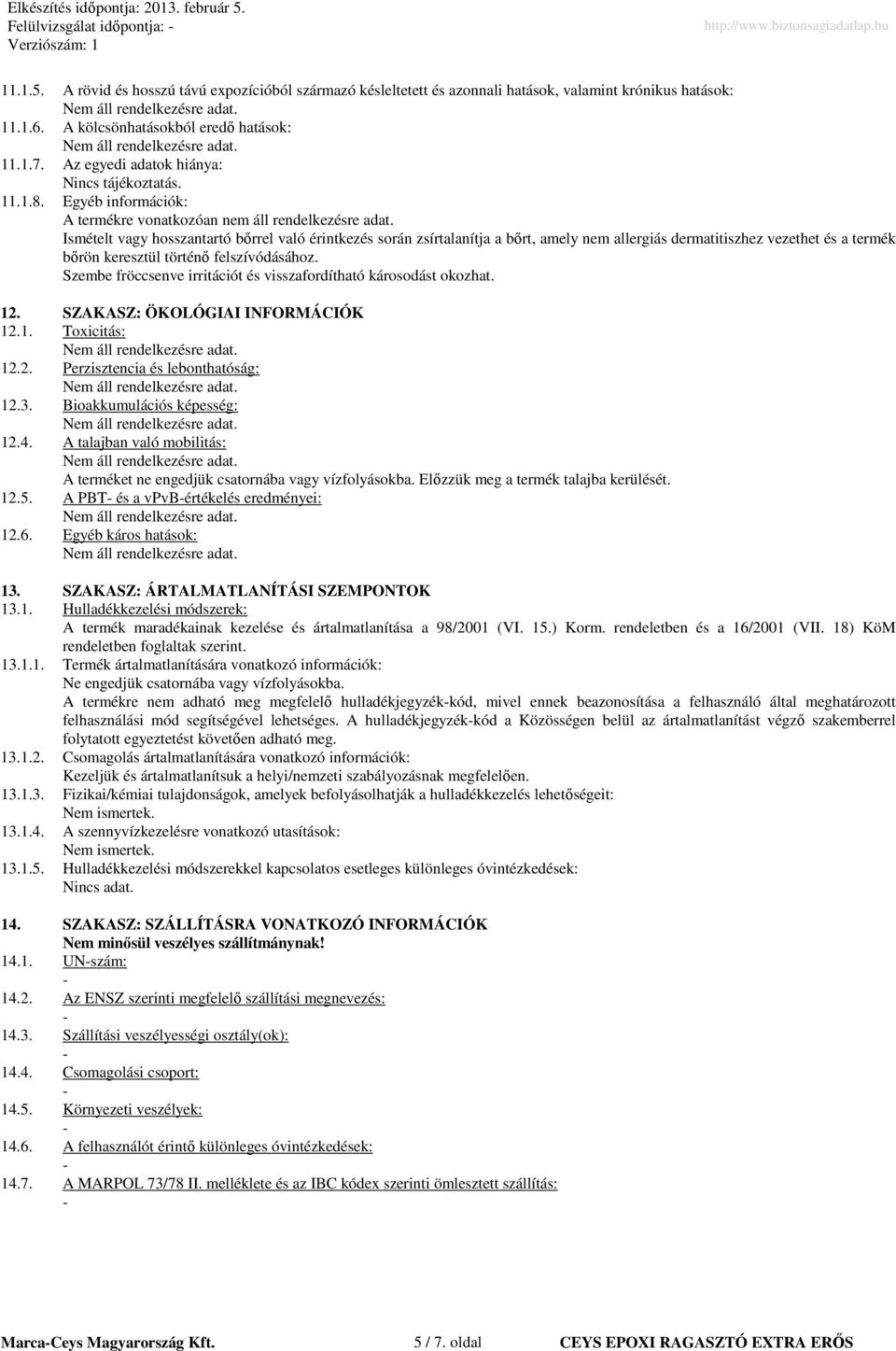 Ismételt vagy hosszantartó bőrrel való érintkezés során zsírtalanítja a bőrt, amely nem allergiás dermatitiszhez vezethet és a termék bőrön keresztül történő felszívódásához.