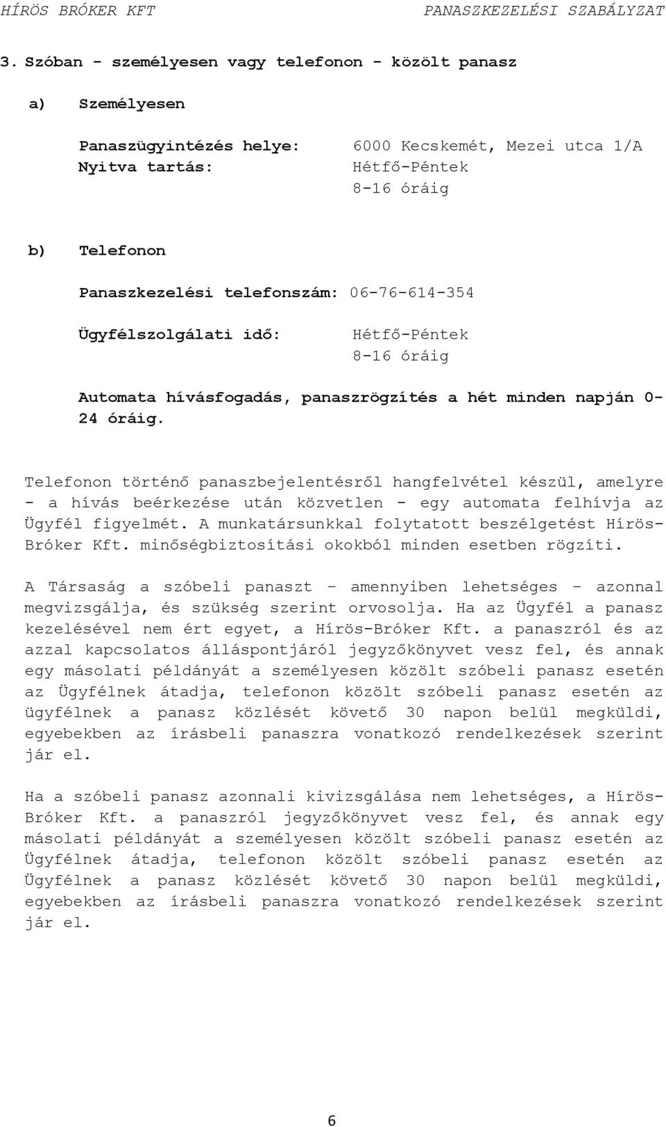 Telefonon történő panaszbejelentésről hangfelvétel készül, amelyre - a hívás beérkezése után közvetlen - egy automata felhívja az Ügyfél figyelmét.