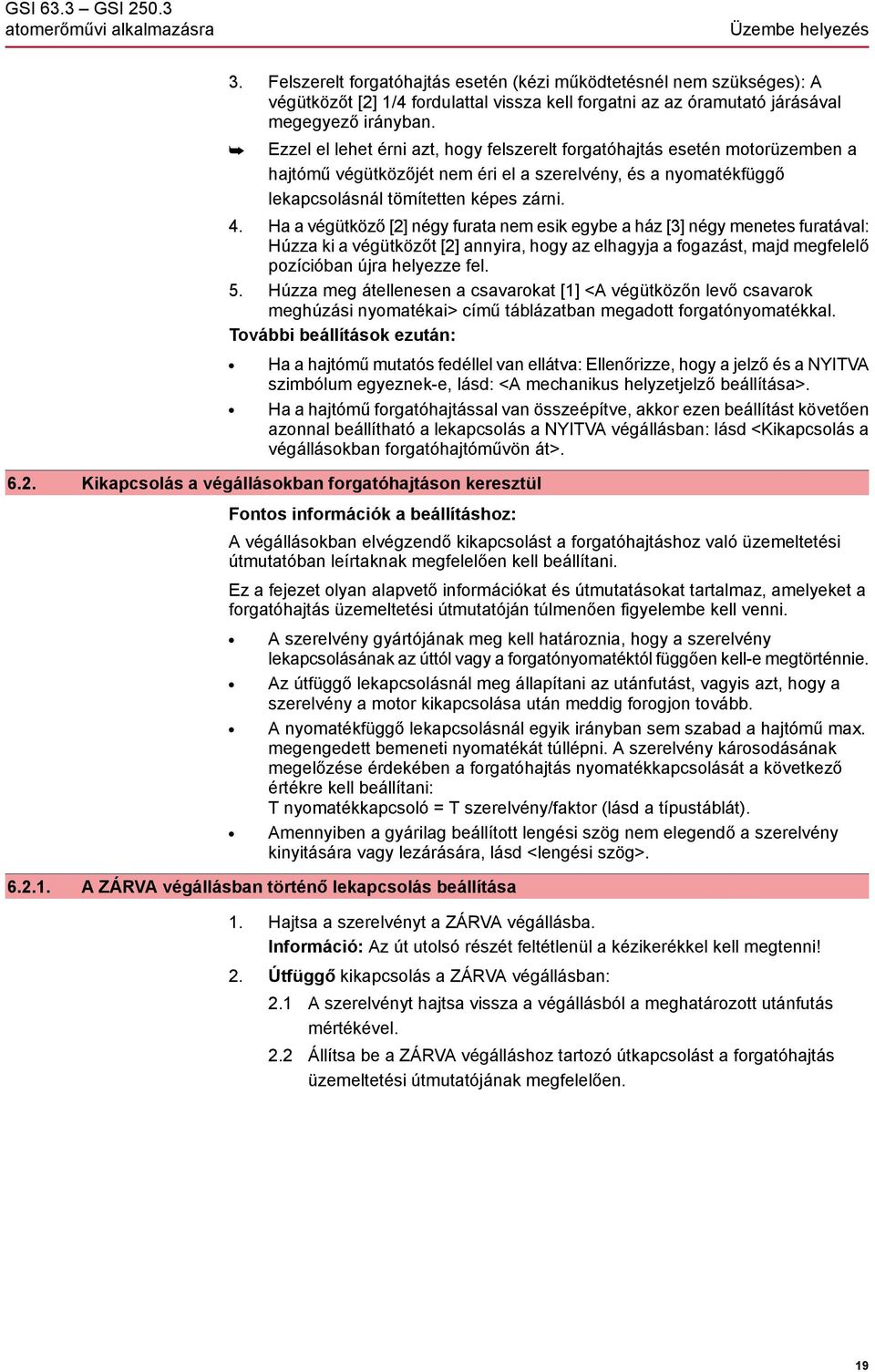 Ezzel el lehet érni azt, hogy felszerelt forgatóhajtás esetén motorüzemben a hajtómű végütközőjét nem éri el a szerelvény, és a nyomatékfüggő lekapcsolásnál tömítetten képes zárni. 4.