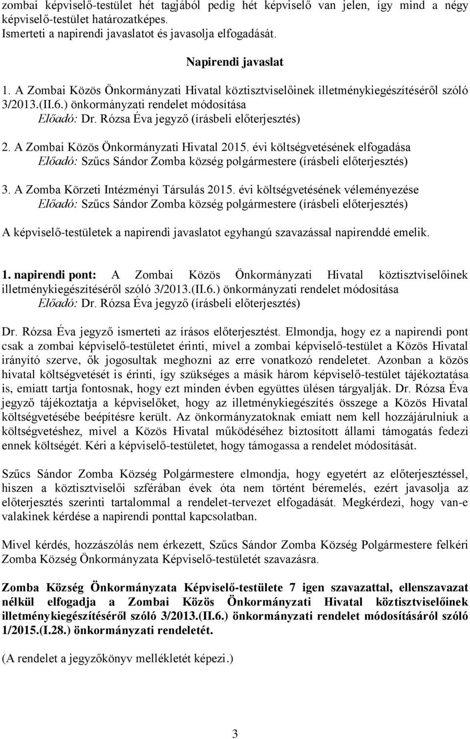 A Zombai Közös Önkormányzati Hivatal 2015. évi költségvetésének elfogadása Előadó: Szűcs Sándor Zomba község e (írásbeli előterjesztés) 3. A Zomba Körzeti Intézményi Társulás 2015.