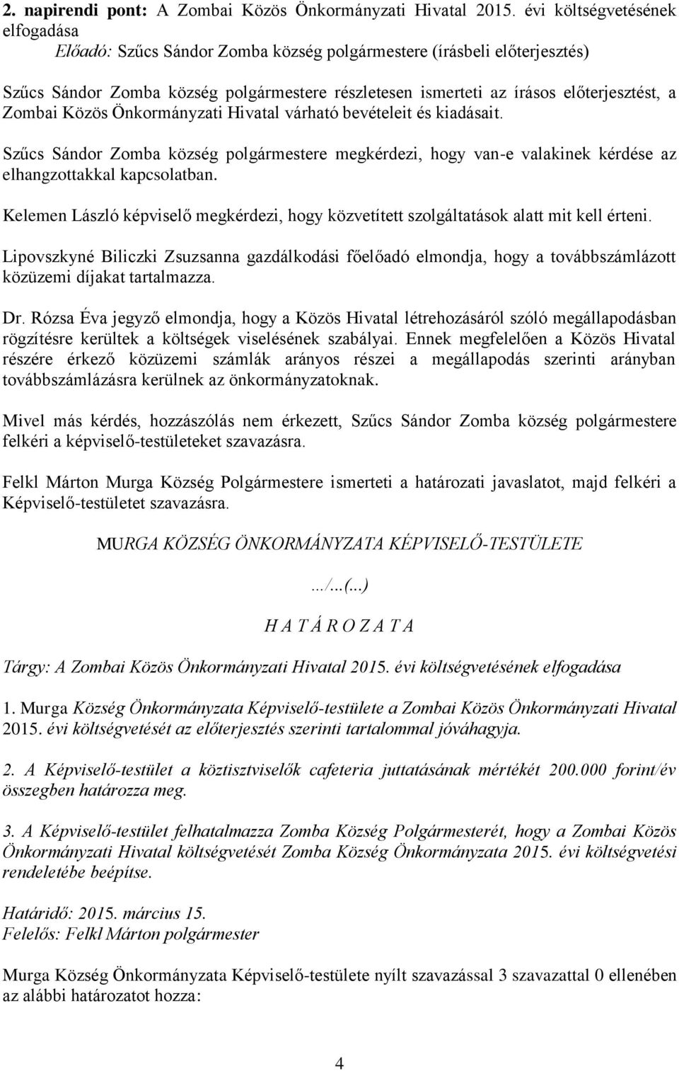 Hivatal várható bevételeit és kiadásait. Szűcs Sándor Zomba község e megkérdezi, hogy van-e valakinek kérdése az elhangzottakkal kapcsolatban.