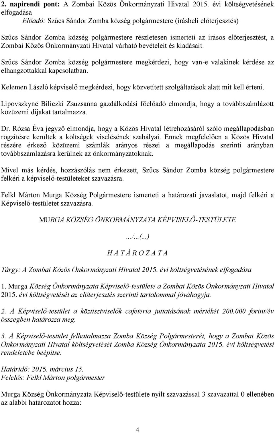 Hivatal várható bevételeit és kiadásait. Szűcs Sándor Zomba község e megkérdezi, hogy van-e valakinek kérdése az elhangzottakkal kapcsolatban.