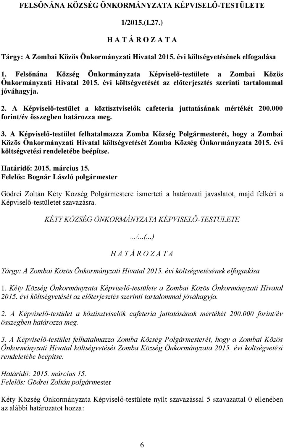 A Képviselő-testület felhatalmazza Zomba Község Polgármesterét, hogy a Zombai Közös Önkormányzati Hivatal költségvetését Zomba Község Önkormányzata 2015. évi költségvetési rendeletébe beépítse.