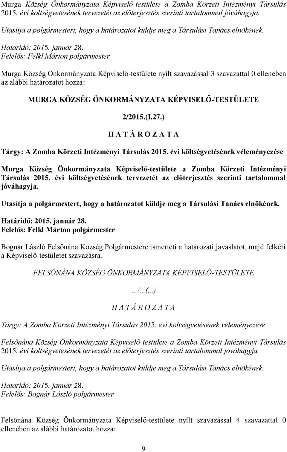 Felelős: Felkl Márton Murga Község Önkormányzata Képviselő-testülete nyílt szavazással 3 szavazattal 0 ellenében az alábbi határozatot hozza: MURGA KÖZSÉG ÖNKORMÁNYZATA KÉPVISELŐ-TESTÜLETE 2/2015.(I.