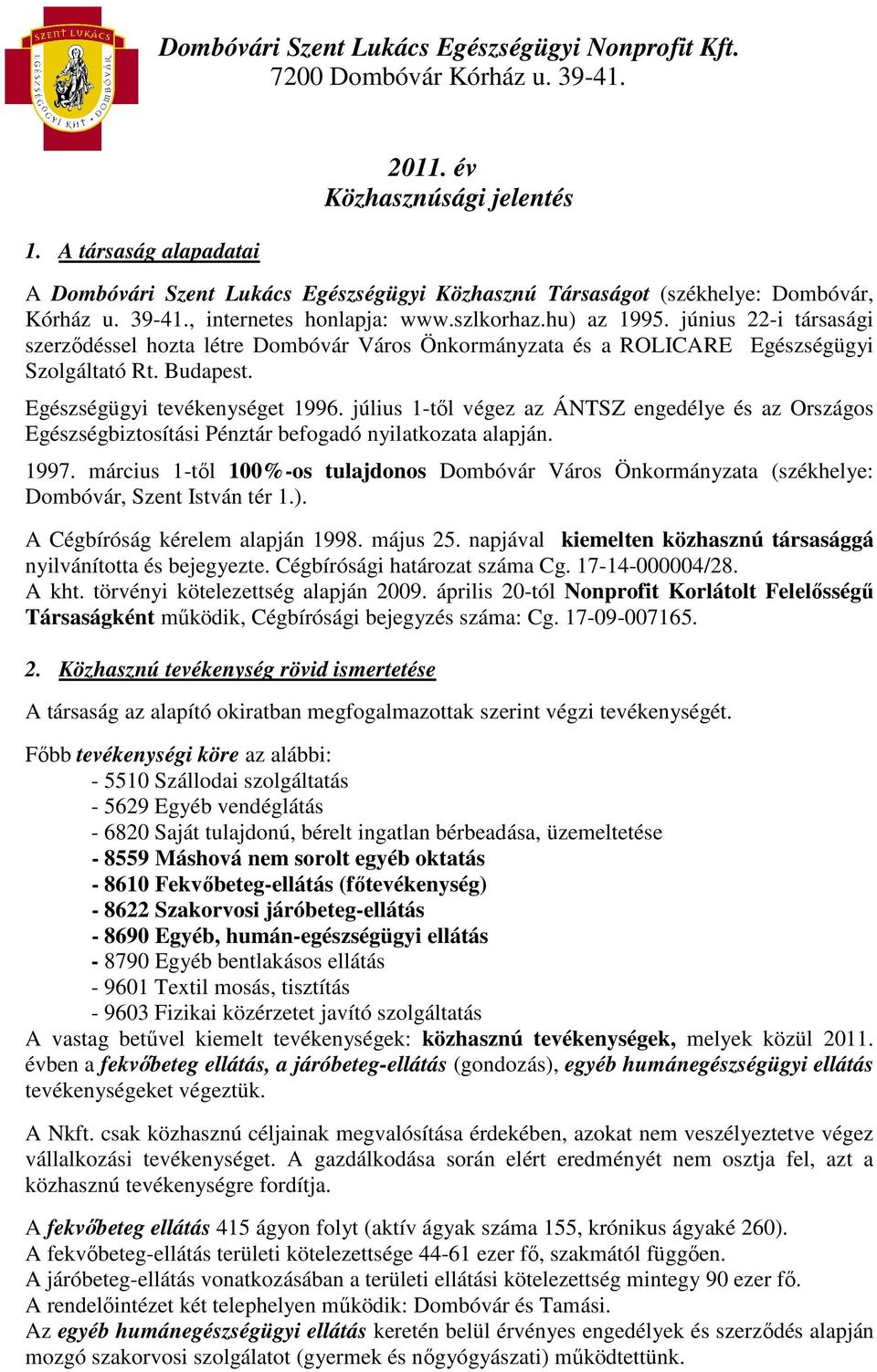 június 22-i társasági szerzıdéssel hozta létre Dombóvár Város Önkormányzata és a ROLICARE Egészségügyi Szolgáltató Rt. Budapest. Egészségügyi tevékenységet 1996.