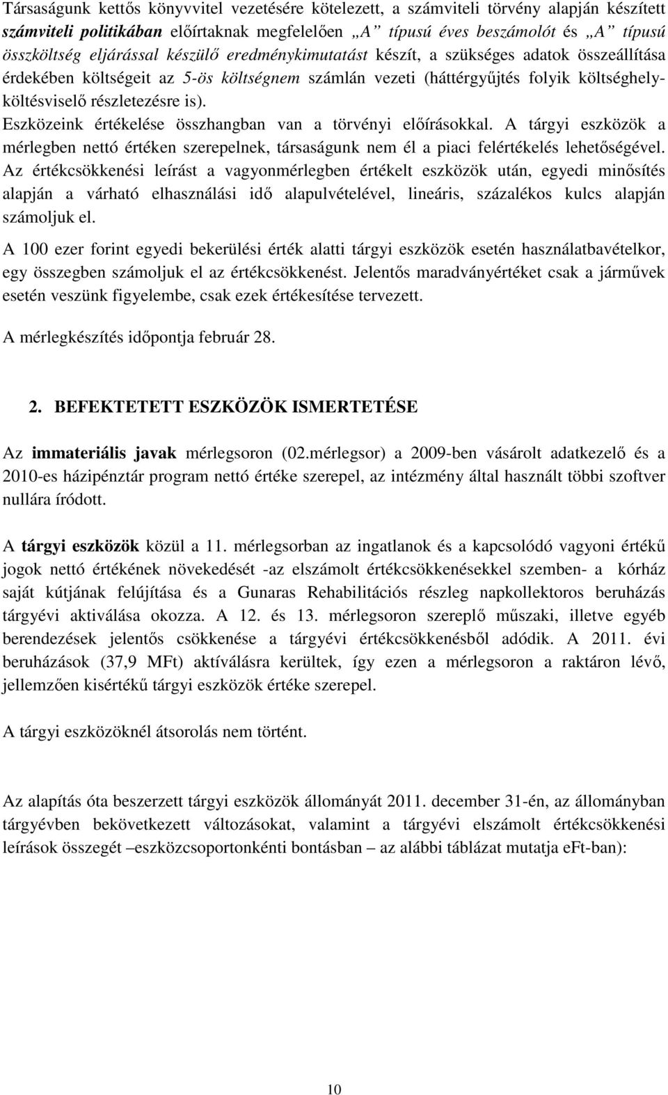 Eszközeink értékelése összhangban van a törvényi elıírásokkal. A tárgyi eszközök a mérlegben nettó értéken szerepelnek, társaságunk nem él a piaci felértékelés lehetıségével.