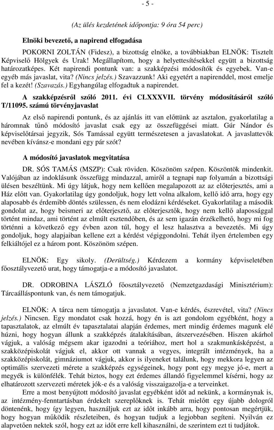 Aki egyetért a napirenddel, most emelje fel a kezét! (Szavazás.) Egyhangúlag elfogadtuk a napirendet. A szakképzésről szóló 2011. évi CLXXXVII. törvény módosításáról szóló T/11095.