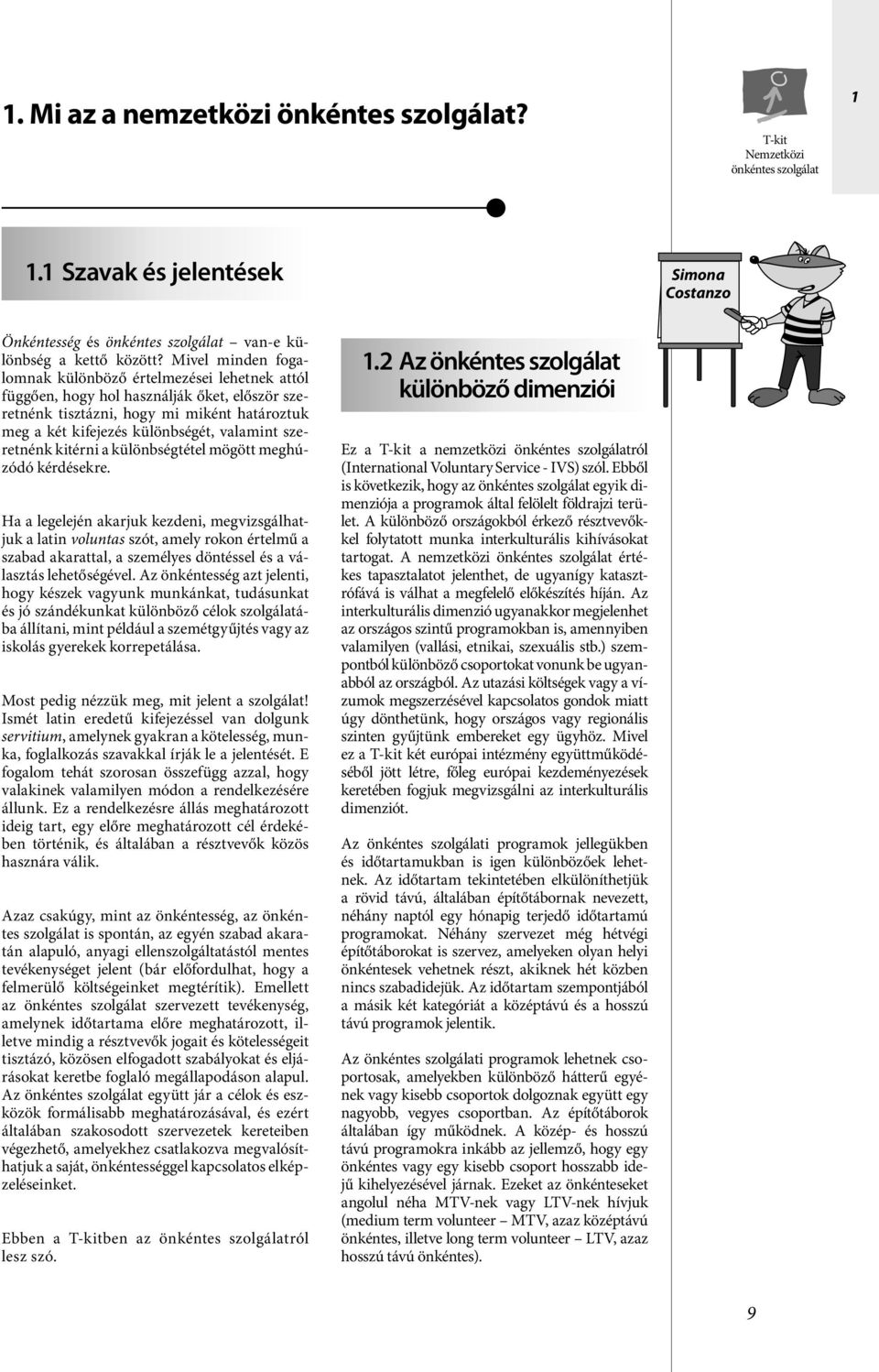 szeretnénk kitérni a különbségtétel mögött meghúzódó kérdésekre.