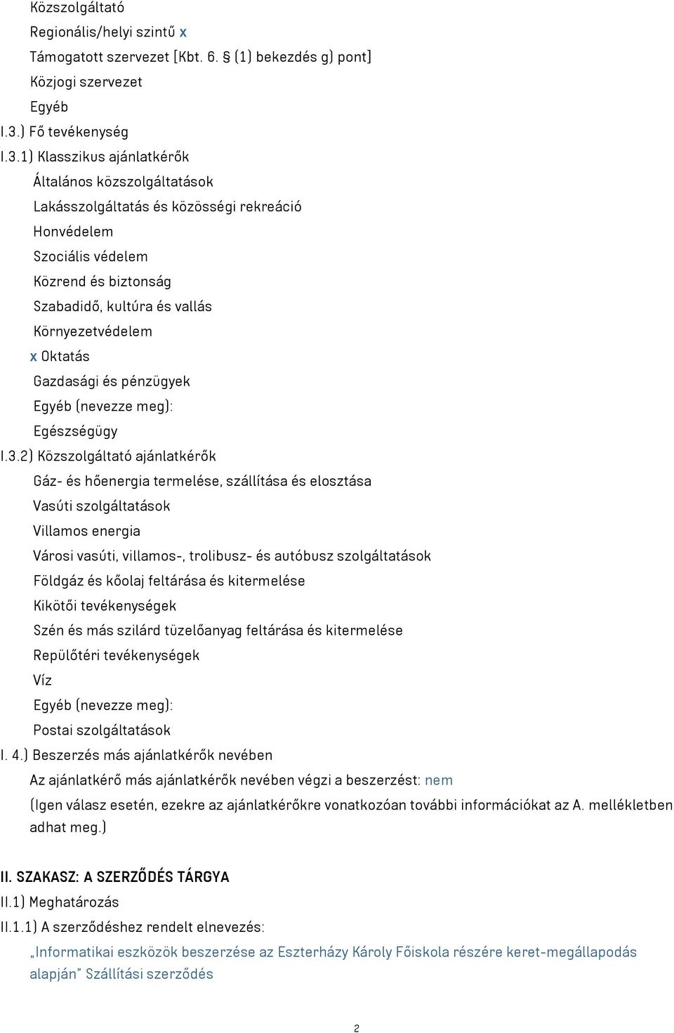 1) Klasszikus ajánlatkérők Általános közszolgáltatások Lakásszolgáltatás és közösségi rekreáció Honvédelem Szociális védelem Közrend és biztonság Szabadidő kultúra és vallás Környezetvédelem x