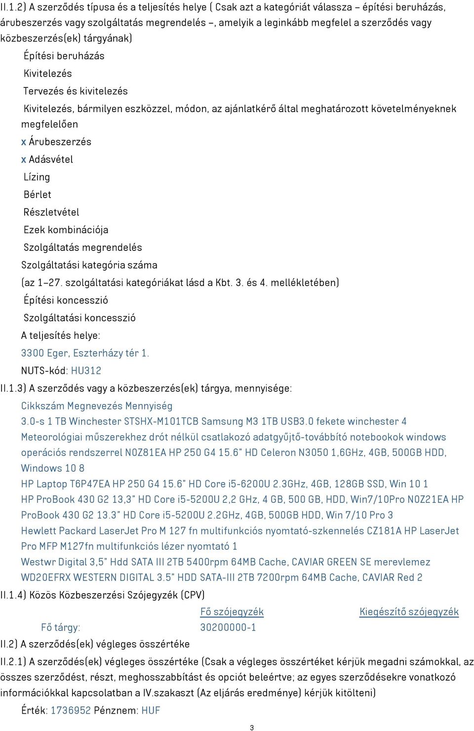 x Adásvétel Lízing Bérlet Részletvétel Ezek kombinációja Szolgáltatás megrendelés Szolgáltatási kategória száma (az 1 27. szolgáltatási kategóriákat lásd a Kbt. 3. és 4.