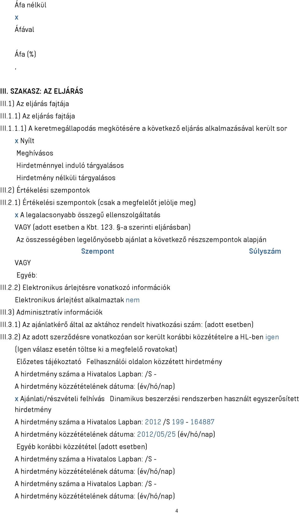 2) Értékelési szempontok III.2.1) Értékelési szempontok (csak a megfelelőt jelölje meg) x A legalacsonyabb összegű ellenszolgáltatás VAGY (adott esetben a Kbt. 123.