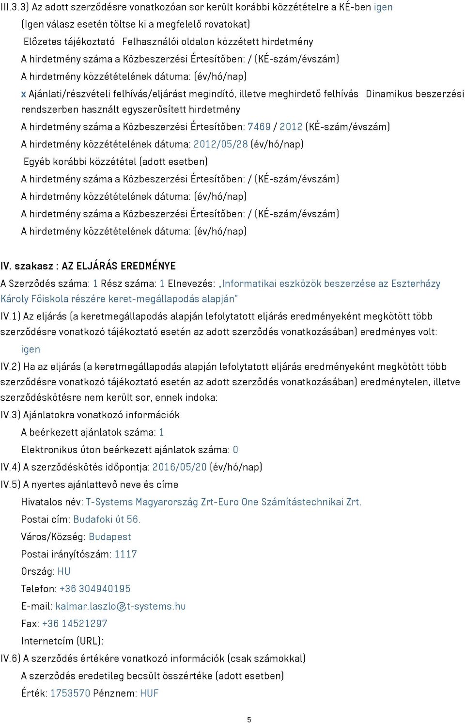 hirdetmény száma a Közbeszerzési Értesítőben: / (KÉ-szám/évszám) x Ajánlati/részvételi felhívás/eljárást megindító illetve meghirdető felhívás Dinamikus beszerzési rendszerben használt egyszerűsített