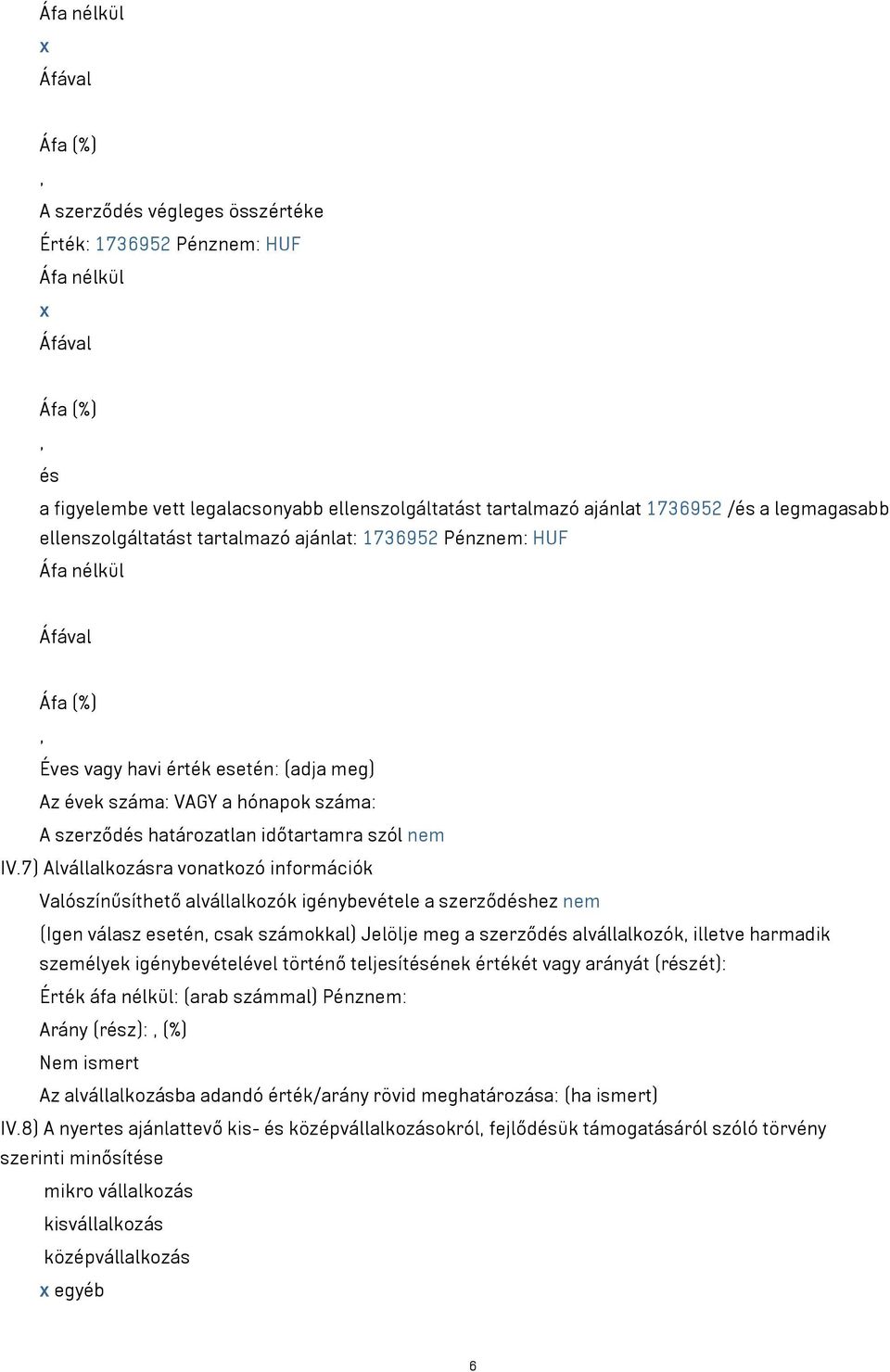 7) Alvállalkozásra vonatkozó információk Valószínűsíthető alvállalkozók igénybevétele a szerződéshez nem (Igen válasz esetén csak számokkal) Jelölje meg a szerződés alvállalkozók illetve harmadik