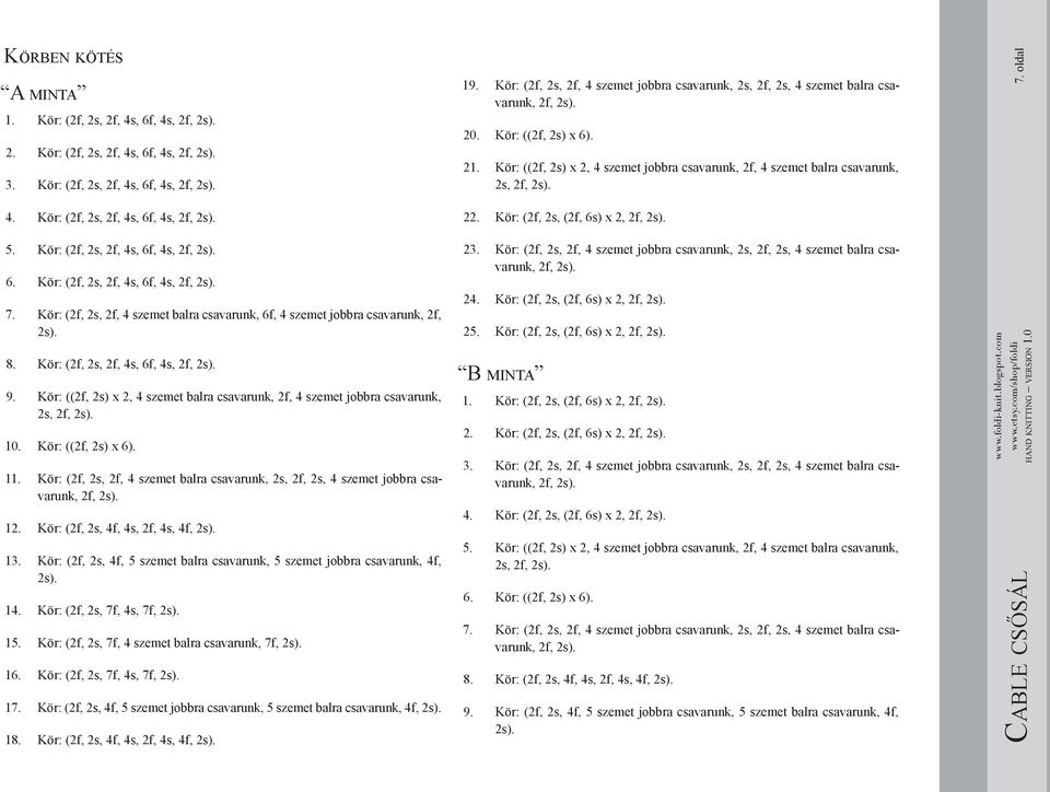 Kör: ((2f, 2s) x 2, 4 szemet jobbra csavarunk, 2f, 4 szemet balra csavarunk, 2s, 2f, 2s). 7. oldal 4. Kör: (2f, 2s, 2f, 4s, 6f, 4s, 2f, 2s). 22. Kör: (2f, 2s, (2f, 6s) x 2, 2f, 2s). 5.