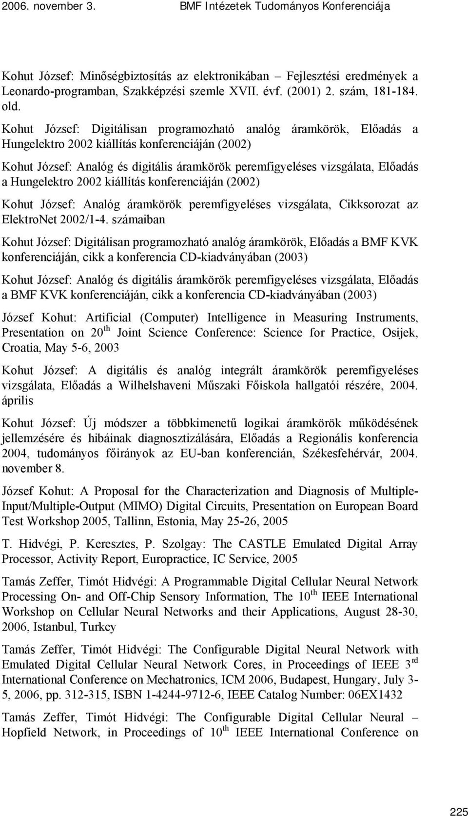 Kohut József: Digitálisan programozható analóg áramkörök, Előadás a Hungelektro 2002 kiállítás konferenciáján (2002) Kohut József: Analóg és digitális áramkörök peremfigyeléses vizsgálata, Előadás a