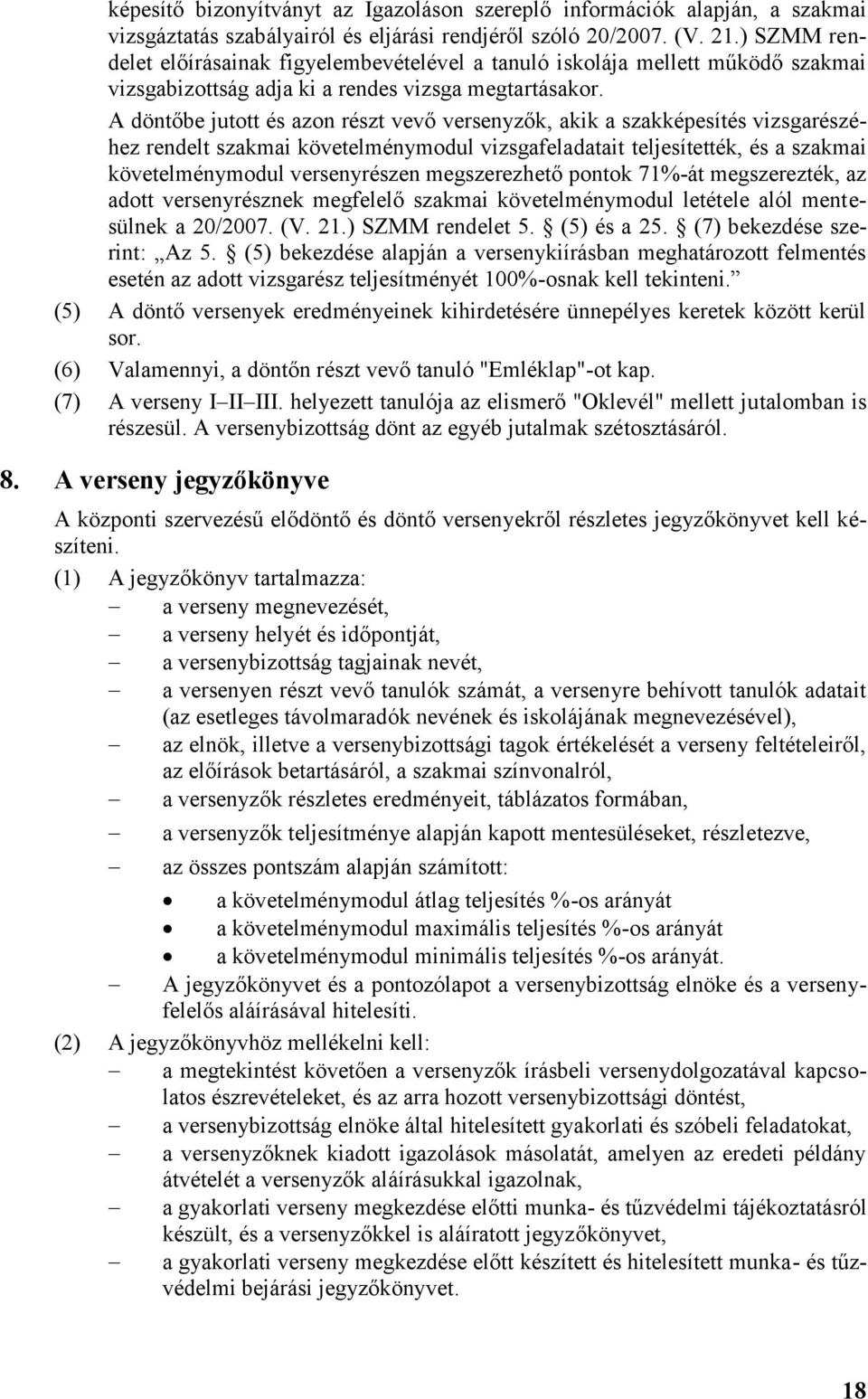 A döntőbe jutott és azon részt vevő versenyzők, akik a szakképesítés vizsgarészéhez rendelt szakmai követelménymodul vizsgafeladatait teljesítették, és a szakmai követelménymodul versenyrészen