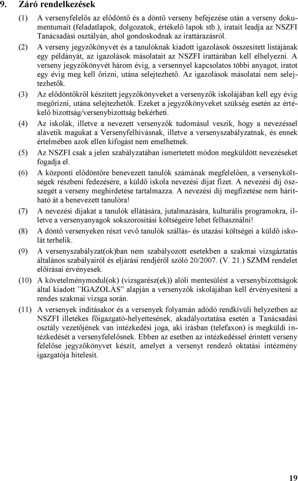 (2) A verseny jegyzőkönyvét és a tanulóknak kiadott igazolások összesített listájának egy példányát, az igazolások másolatait az NSZFI irattárában kell elhelyezni.