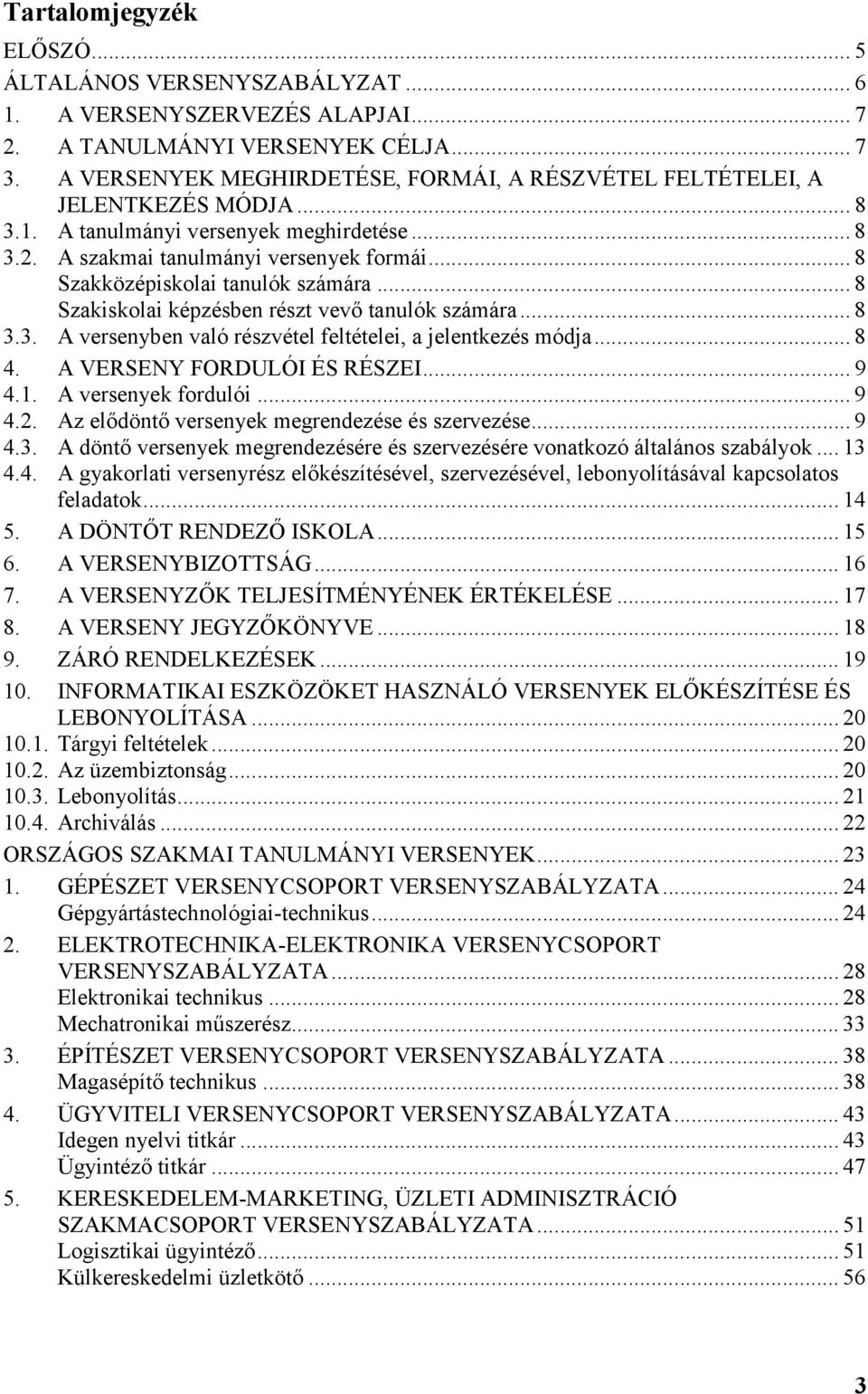 .. 8 Szakközépiskolai tanulók számára... 8 Szakiskolai képzésben részt vevő tanulók számára... 8 3.3. A versenyben való részvétel feltételei, a jelentkezés módja... 8 4. A VERSENY FORDULÓI ÉS RÉSZEI.