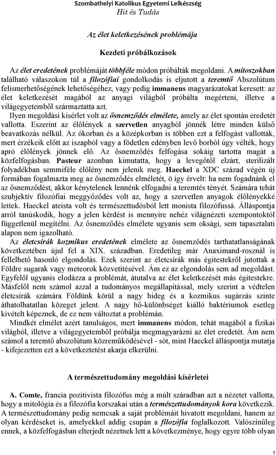 magából az anyagi világból próbálta megérteni, illetve a világegyetemből származtatta azt. Ilyen megoldási kísérlet volt az ősnemződés elmélete, amely az élet spontán eredetét vallotta.