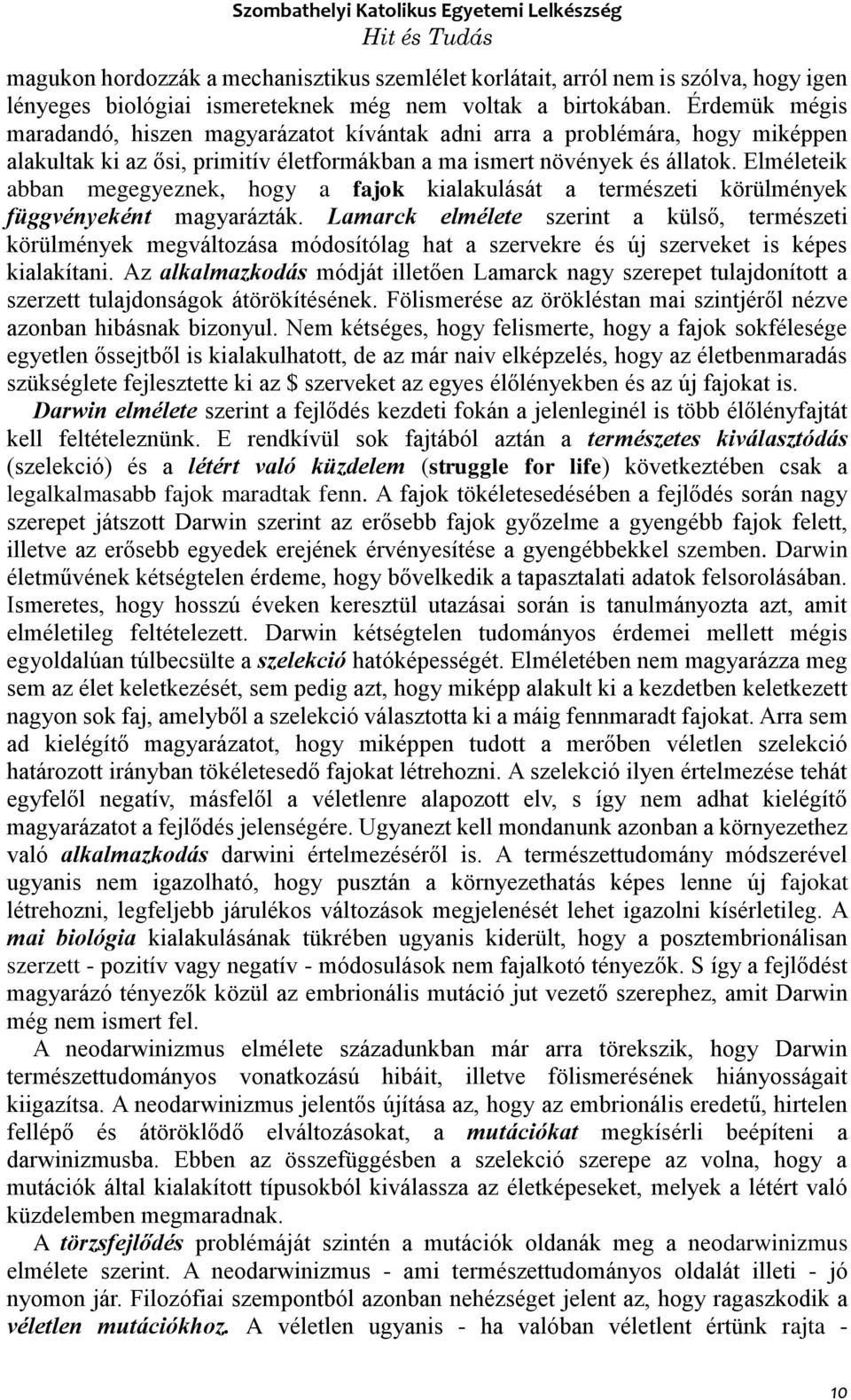 Elméleteik abban megegyeznek, hogy a fajok kialakulását a természeti körülmények függvényeként magyarázták.