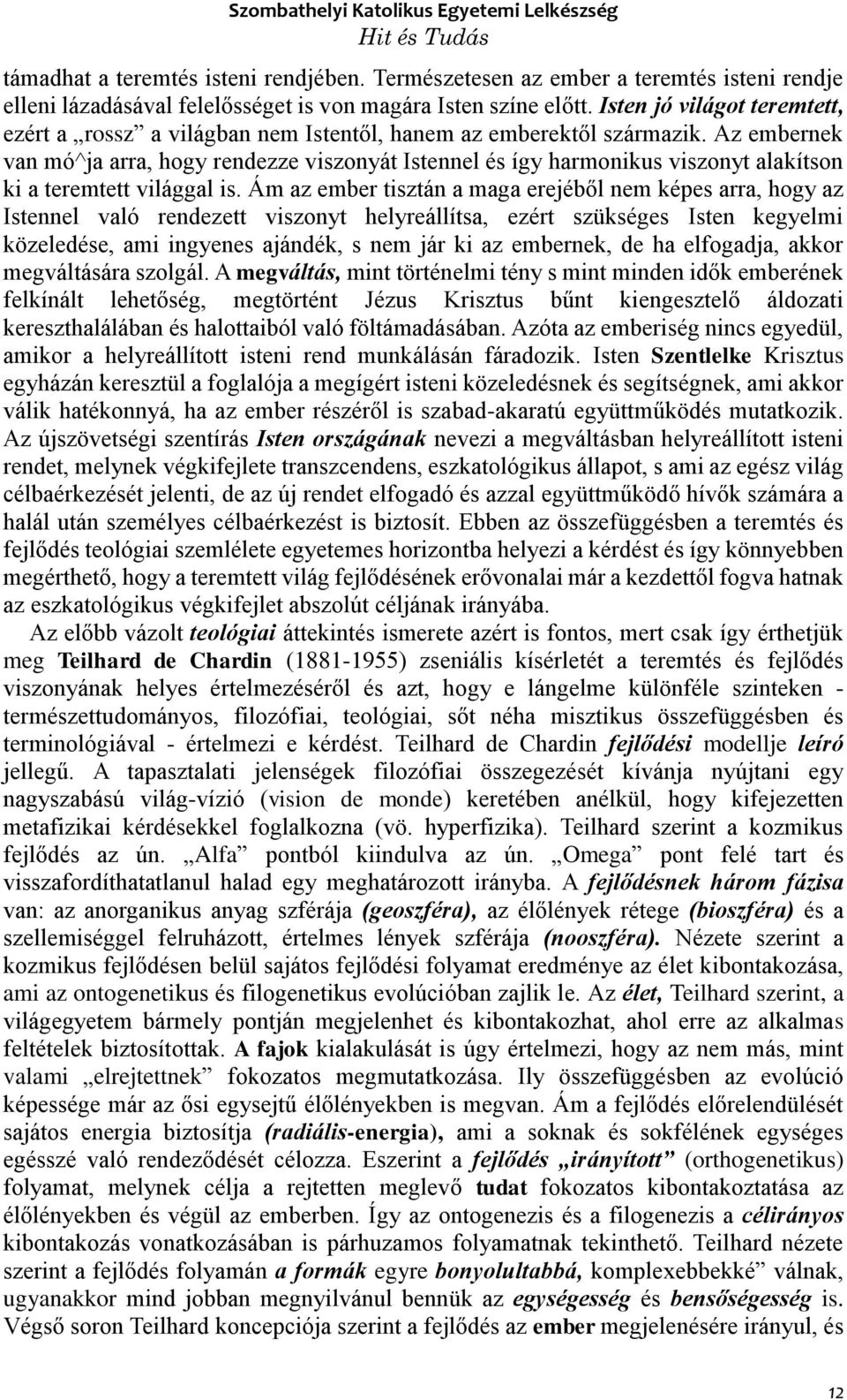 Az embernek van mó^ja arra, hogy rendezze viszonyát Istennel és így harmonikus viszonyt alakítson ki a teremtett világgal is.