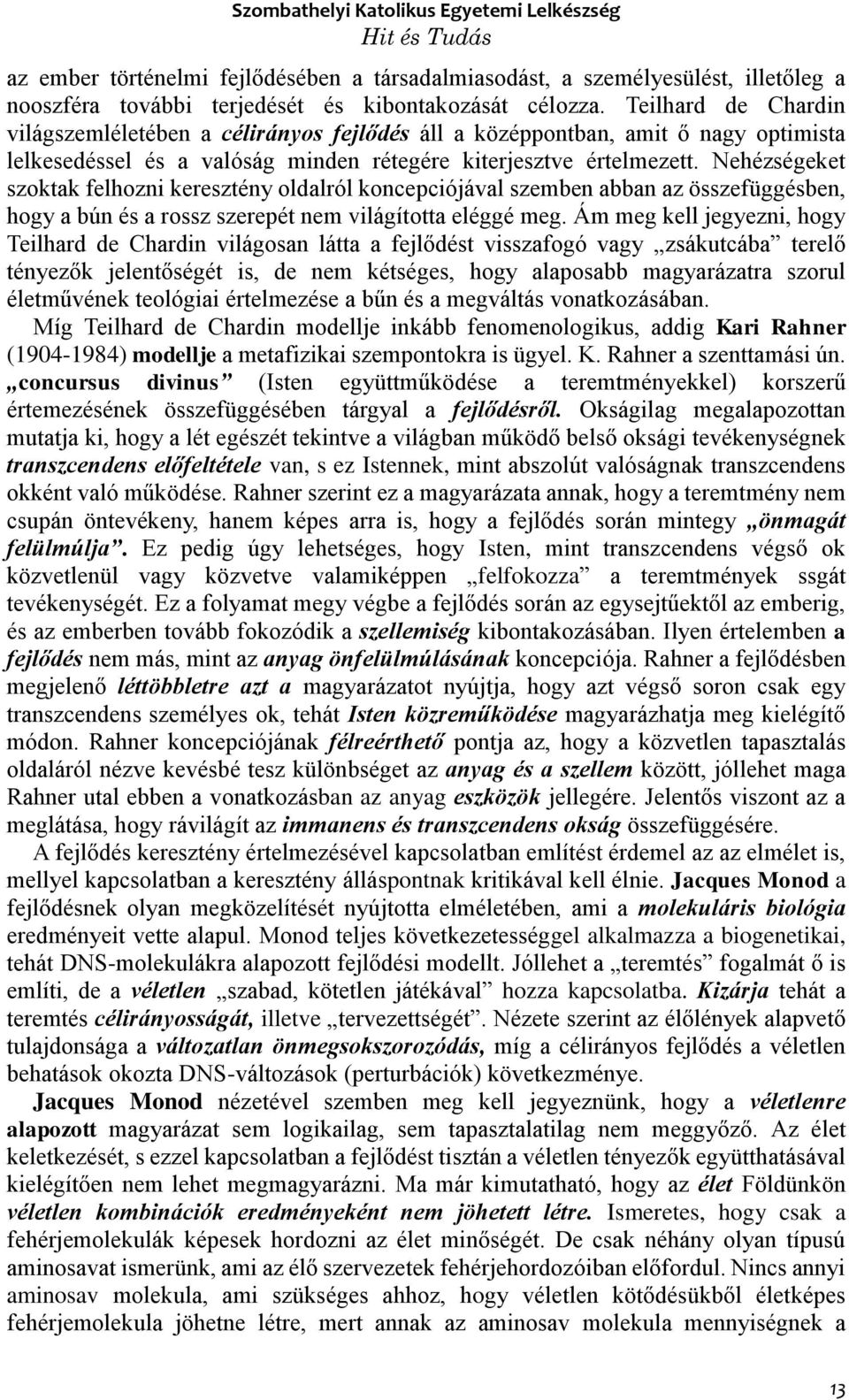 Nehézségeket szoktak felhozni keresztény oldalról koncepciójával szemben abban az összefüggésben, hogy a bún és a rossz szerepét nem világította eléggé meg.