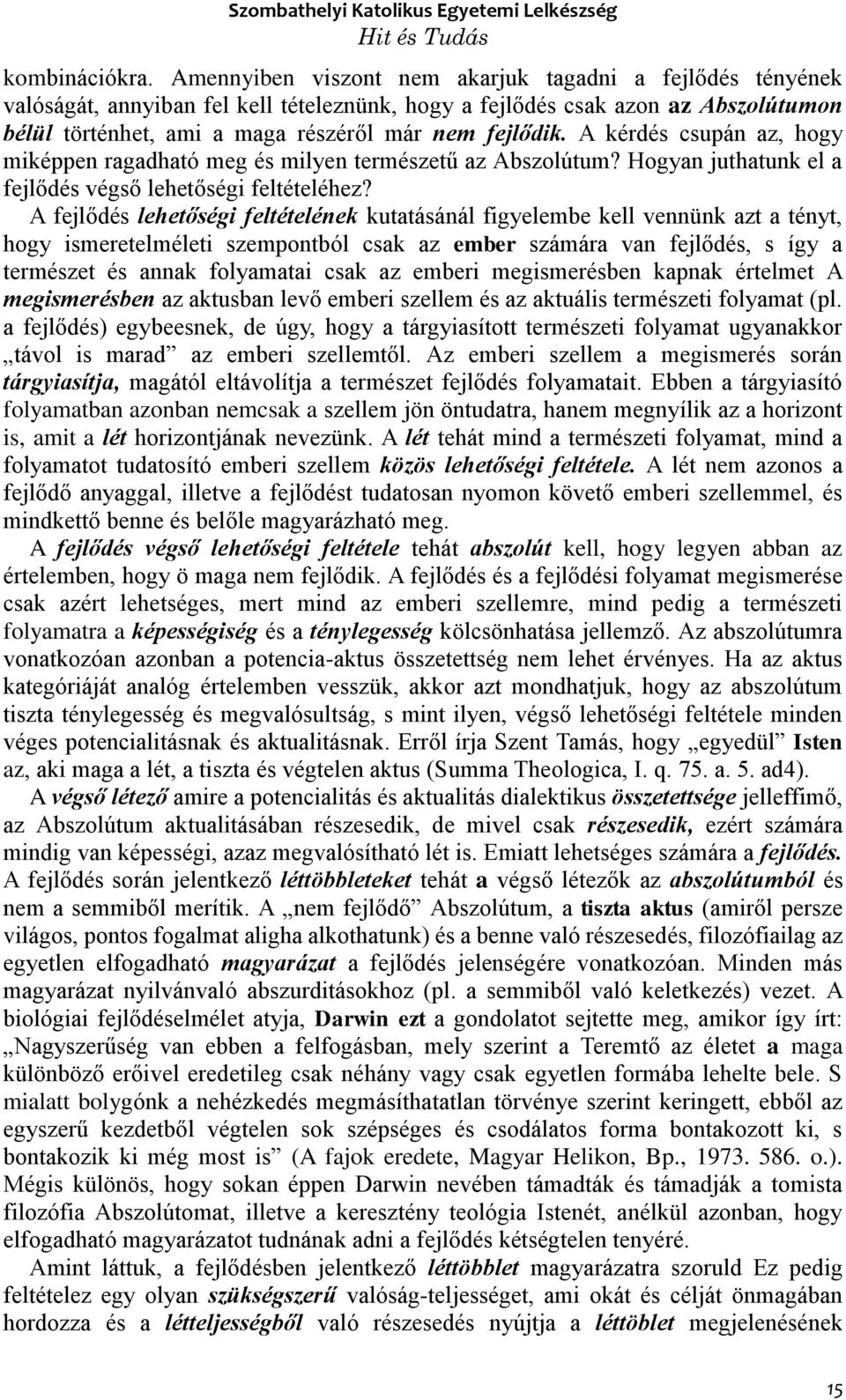 A kérdés csupán az, hogy miképpen ragadható meg és milyen természetű az Abszolútum? Hogyan juthatunk el a fejlődés végső lehetőségi feltételéhez?