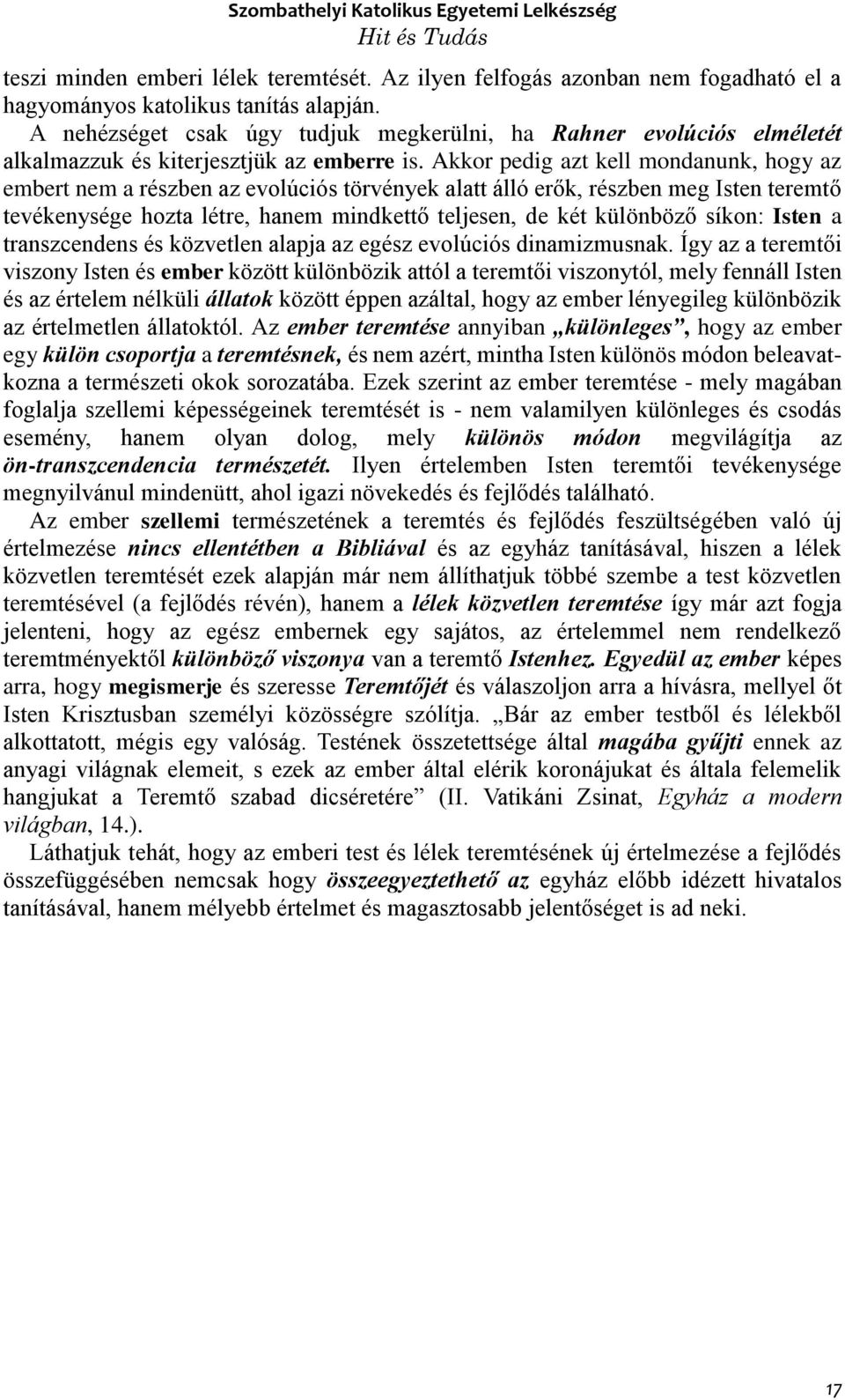 Akkor pedig azt kell mondanunk, hogy az embert nem a részben az evolúciós törvények alatt álló erők, részben meg Isten teremtő tevékenysége hozta létre, hanem mindkettő teljesen, de két különböző