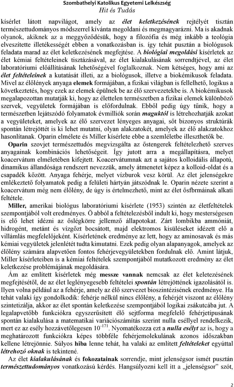 így tehát pusztán a biológusok feladata marad az élet keletkezésének megfejtése.