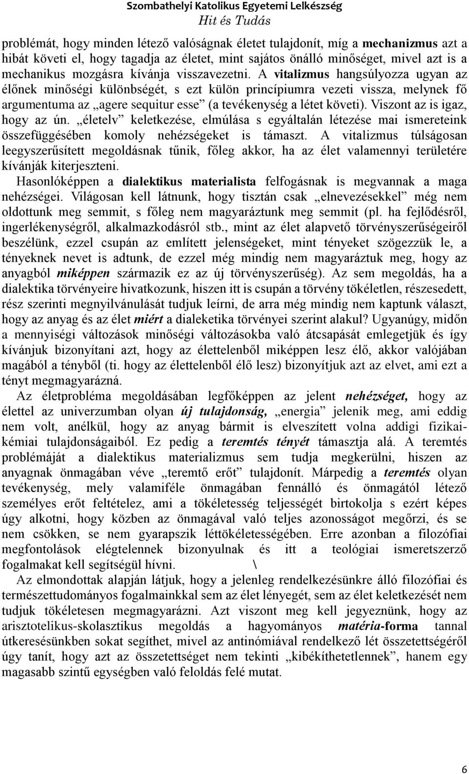 Viszont az is igaz, hogy az ún. életelv keletkezése, elmúlása s egyáltalán létezése mai ismereteink összefüggésében komoly nehézségeket is támaszt.