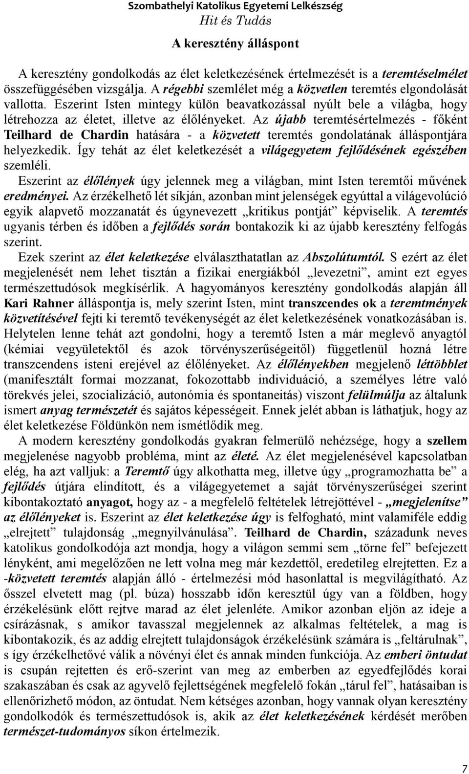 Az újabb teremtésértelmezés - főként Teilhard de Chardin hatására - a közvetett teremtés gondolatának álláspontjára helyezkedik.