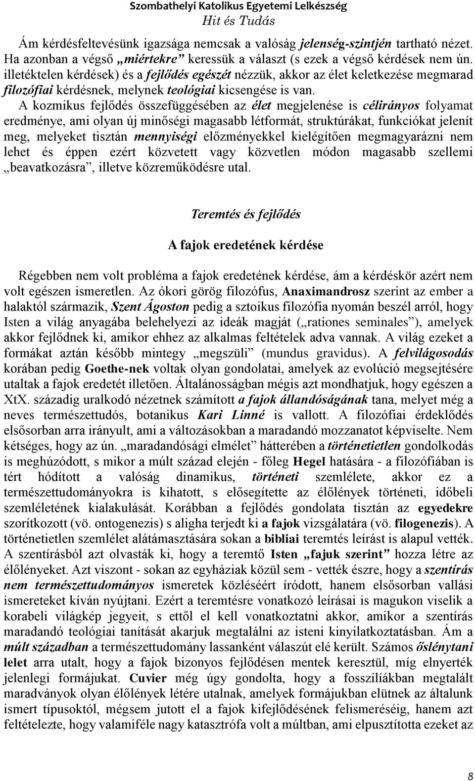 A kozmikus fejlődés összefüggésében az élet megjelenése is célirányos folyamat eredménye, ami olyan új minőségi magasabb létformát, struktúrákat, funkciókat jelenít meg, melyeket tisztán mennyiségi