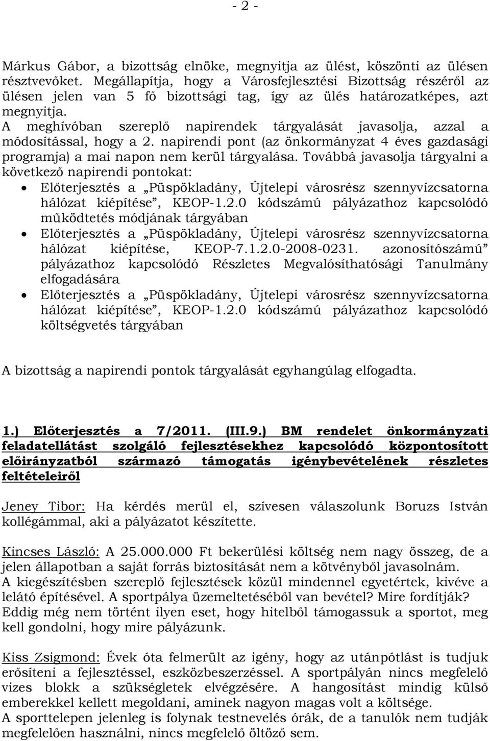 A meghívóban szereplő napirendek tárgyalását javasolja, azzal a módosítással, hogy a 2. napirendi pont (az önkormányzat 4 éves gazdasági programja) a mai napon nem kerül tárgyalása.