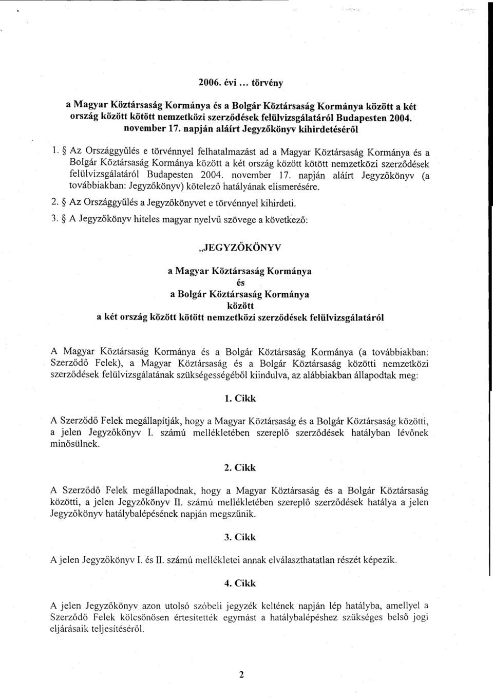 Az Országgyűlés e törvénnyel felhatalmazást ad a Magyar Köztársaság Kormánya és a Bolgár Köztársaság Kormánya között a két ország között kötött nemzetközi szerződések felülvizsgálatáról Budapesten