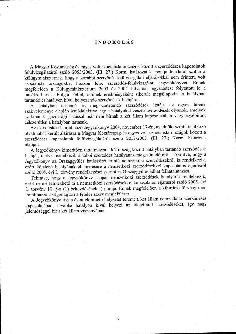 Ennek megfelelően a Külügyminisztérium 2003 és 2004 folyamán egyeztetést folytatott le a tárcákkal és a Bolgár Féllel, aminek eredményeként sikerült megállapodni a hatályban tartandó és hatályon